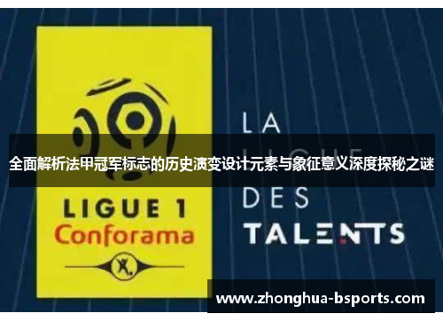 全面解析法甲冠军标志的历史演变设计元素与象征意义深度探秘之谜 全面解析法甲冠军标志的历史演变设计元素与象征意义深度探秘之谜