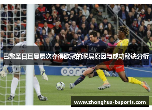巴黎圣日耳曼屡次夺得欧冠的深层原因与成功秘诀分析