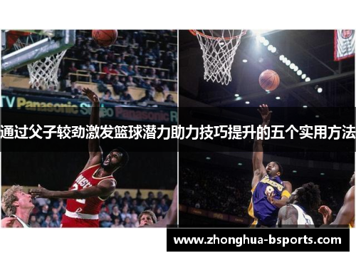 通过父子较劲激发篮球潜力助力技巧提升的五个实用方法