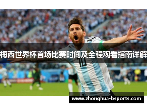 梅西世界杯首场比赛时间及全程观看指南详解