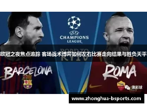 欧冠之夜焦点追踪 客场战术博弈如何左右比赛走向结果与胜负天平